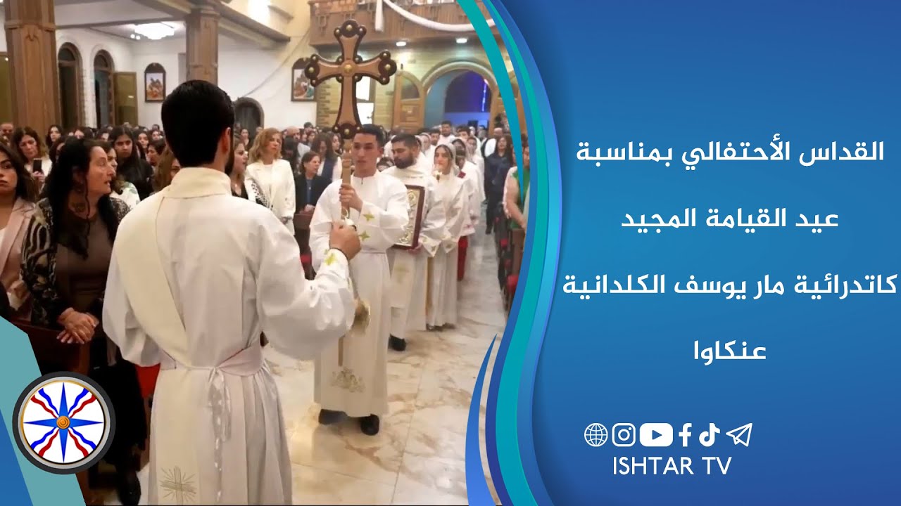 القداس الأحتفالي بمناسبة عيد القيامة المجيد - كاتدرائية مار يوسف الكلدانية / عنكاوا