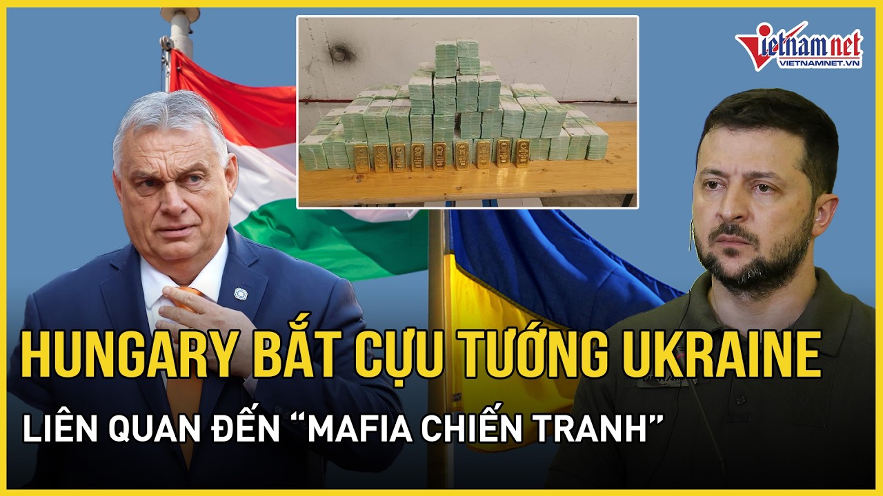 Hungary bất ngờ bắt cựu tướng Ukraine, tịch thu hàng triệu đô la vàng, tiền mặt do mafia chiến tranh