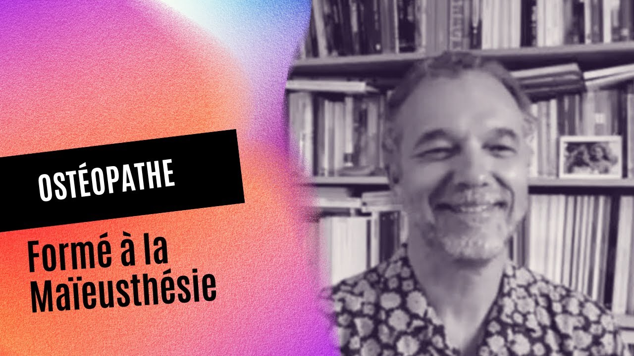 MAÏEUSTHESIE PLURIELLE #8 : témoignage d’un OSTEOPATHE formé à la MAÏEUSTHESIE