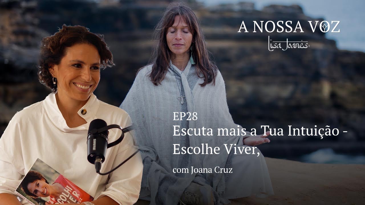 Escuta mais a Tua Intuição - Escolhe VIVER, com Joana Cruz