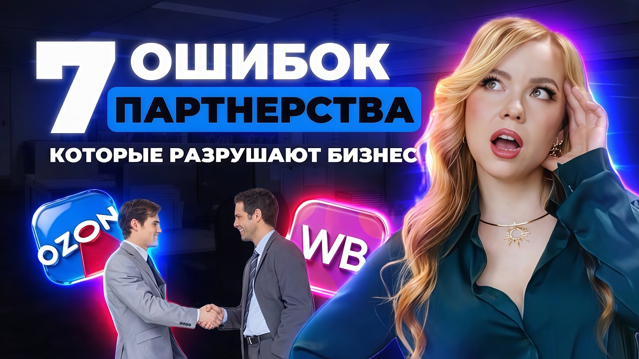 7 ОШИБОК ПАРТНЕРСТВА, КОТОРЫЕ РАЗРУШАЮТ БИЗНЕС #ozon #wildberries #озон #вайлдберриз #wb #вб