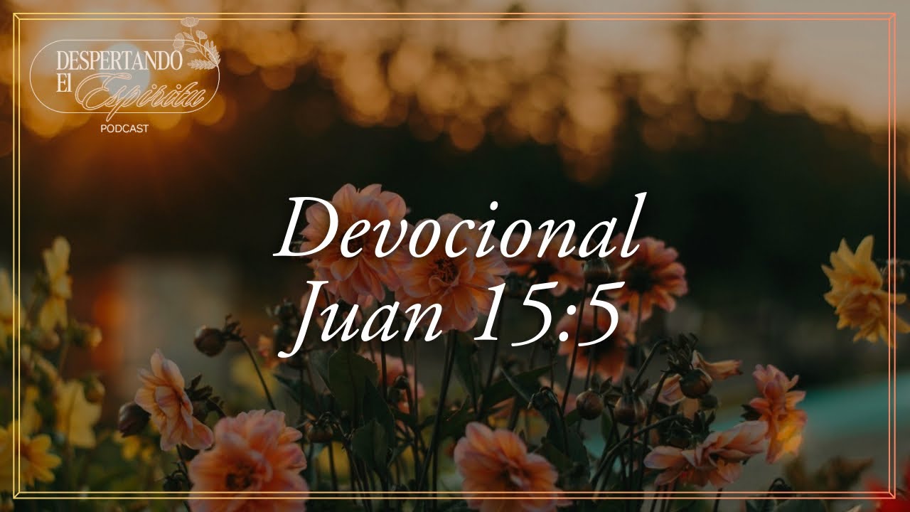 Devocional | Juan 15:5 | Despertando el Espiritu 