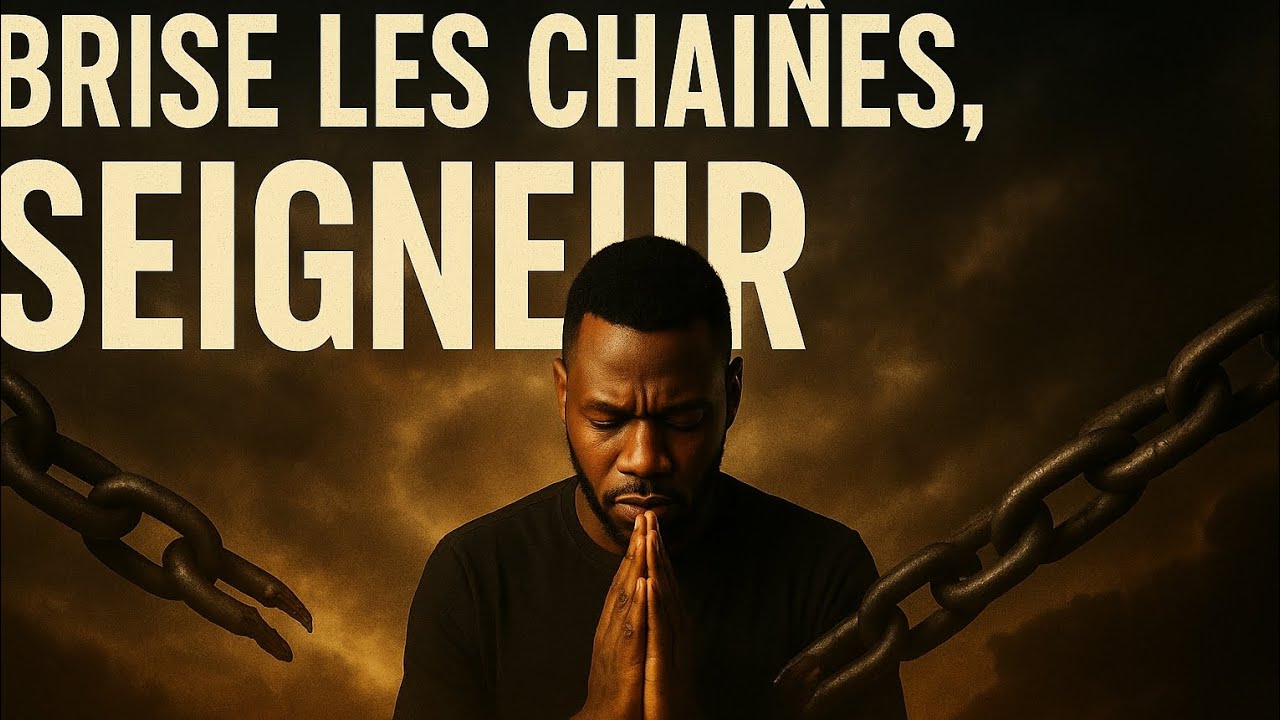 BRISE LES CHAINE, SEIGNEUR 