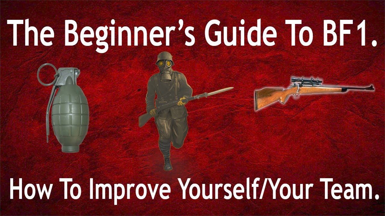 The Beginner's Guide To Battlefield 1. How To Improve Yourself And Your Team