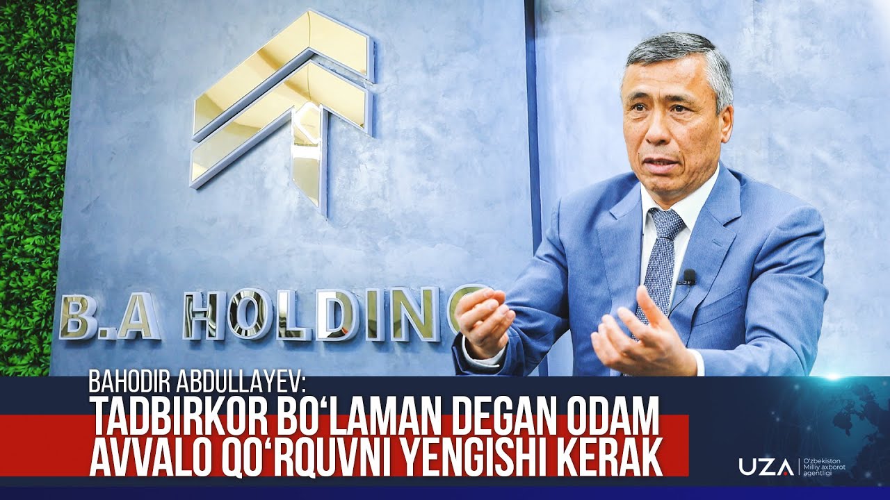 Bahodir Abdullayev: Tadbirkor boʻlaman degan odam avvalo qoʻrquvni yengishi kerak