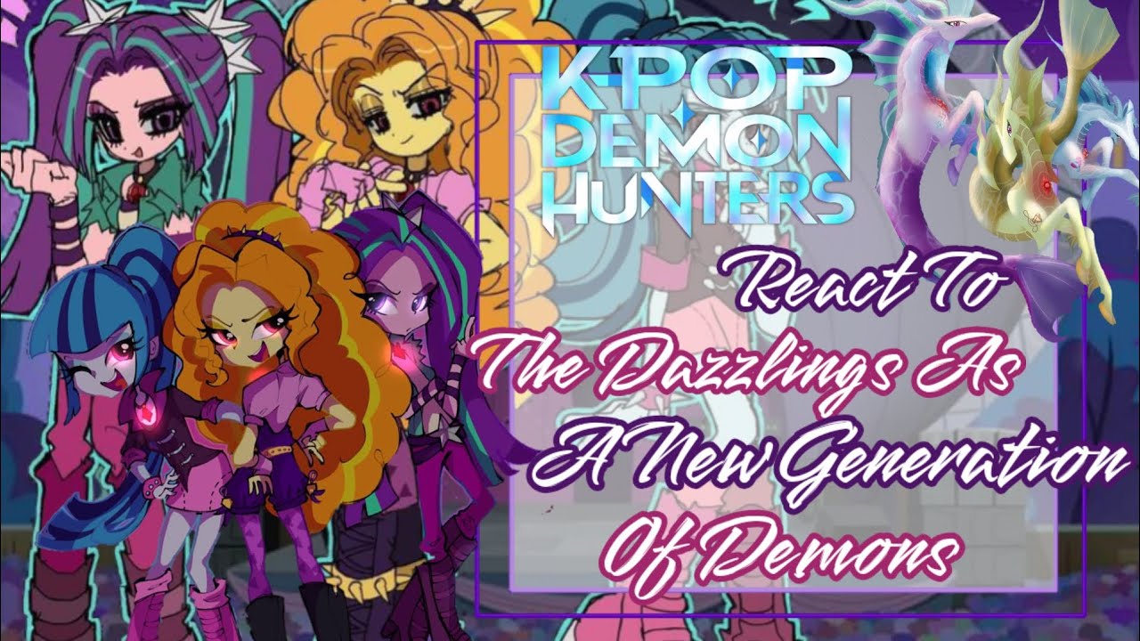 Охотники на демонов K-pop реагируют на Dazzlings как на новое поколение демонов•|KDH x MLO|•2.0•