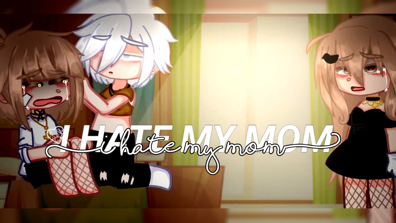 I HATE MY MOM // GCMV