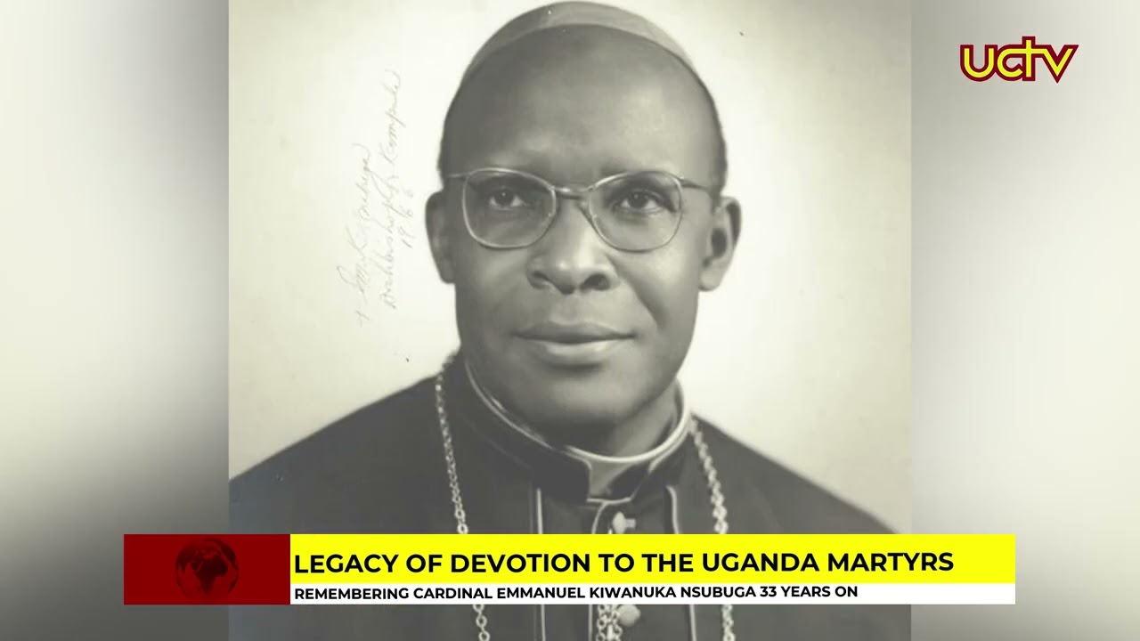 Legacy of Devotion to the Uganda Martyrs, Remembering Cardinal Emmanuel Kiwanuka Nsubuga 33 Years On