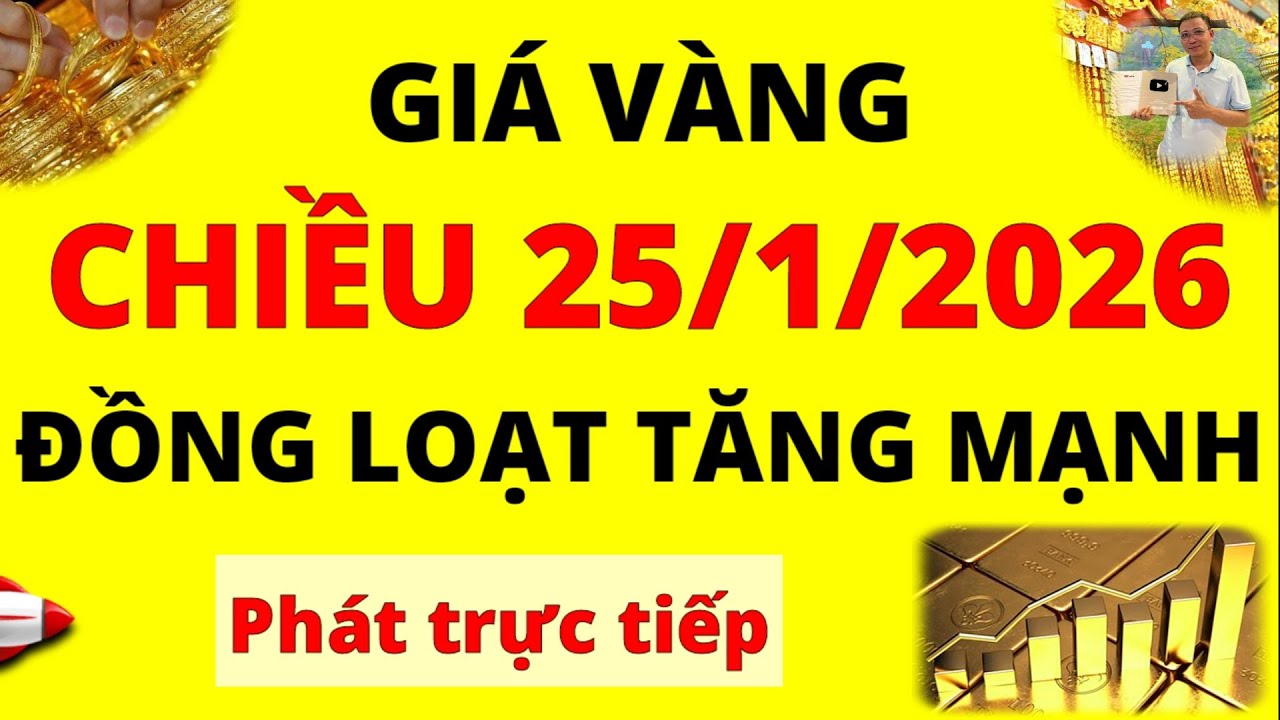 Trực tiếp giá vàng Chiều hôm nay ngày 25/1/2026 - Đồng loạt tăng mạnh giá vàng 9999 và giá Bạc