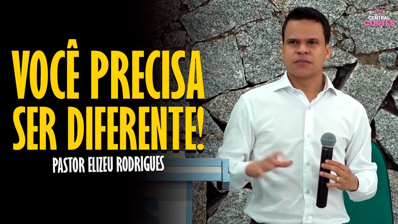 PASTOR ELIZEU RODRIGUES: VOCÊ PRECISA SER DIFERENTE! - PREGAÇÃO ANGELICAL