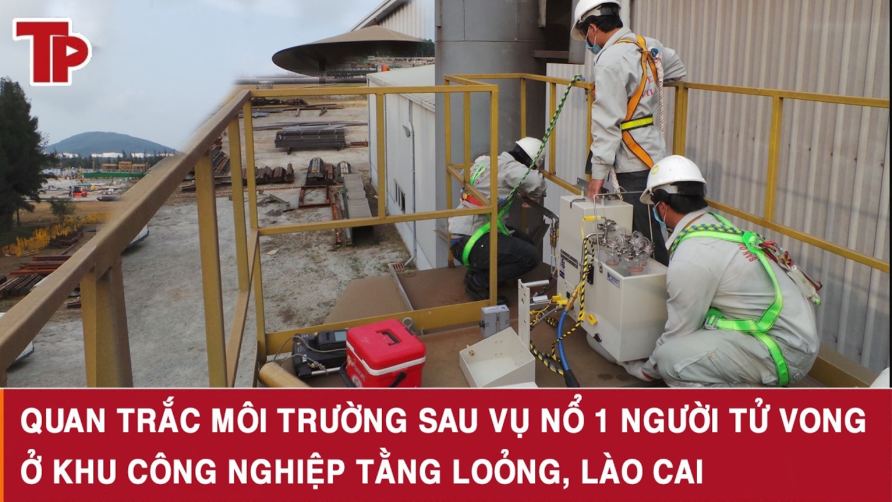 Quan trắc môi trường sau vụ nổ 1 người tử vong ở khu công nghiệp Tằng Loỏng, Lào Cai