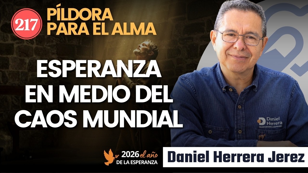 LA ESPERANZA EN MEDIO DEL CAOS MUNDIAL I PÍLDORA DE LOS VIERNES 217 I DANIEL HERRERA JEREZ