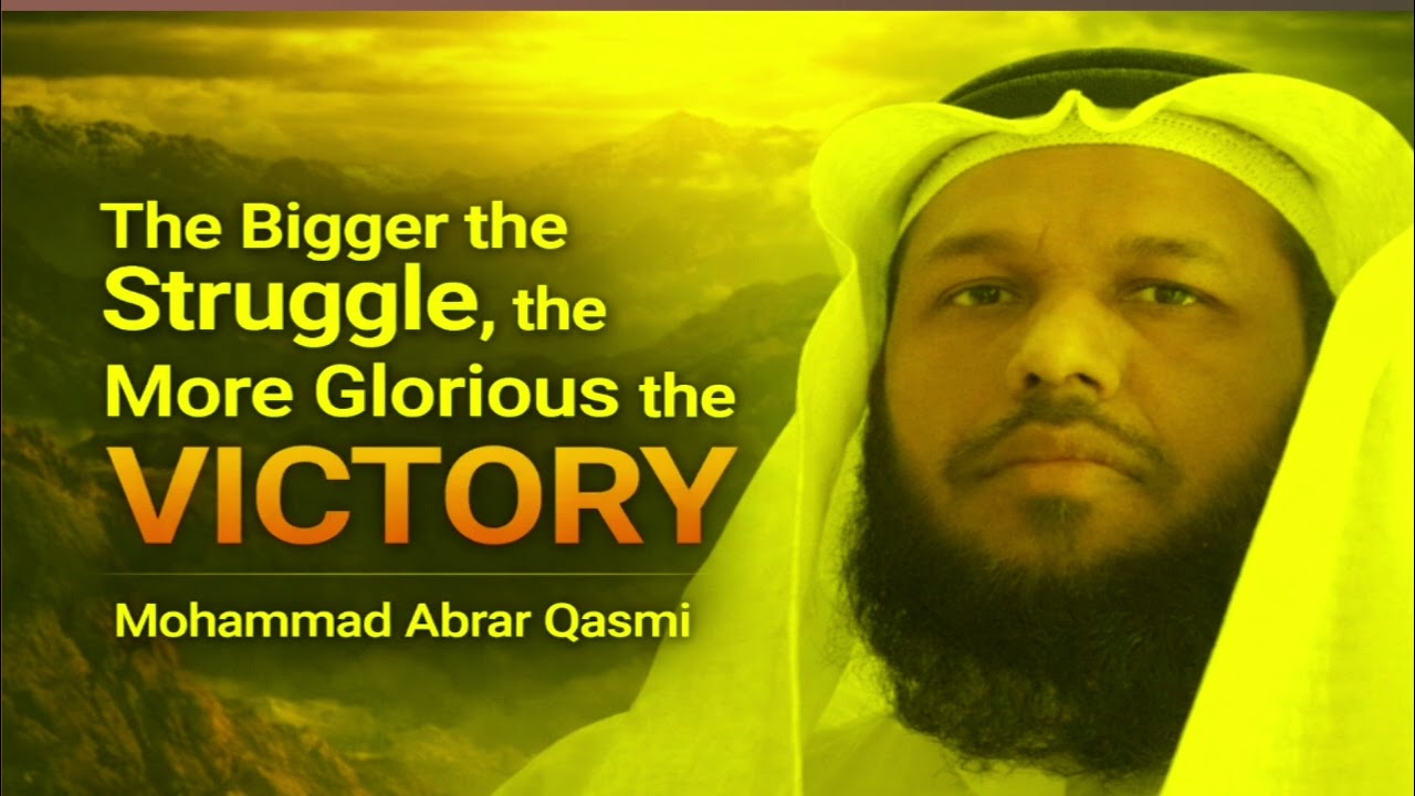 The Bigger the Struggle, the More Glorious the Victory A short Speech by Mohammad Abrar Qasmi 