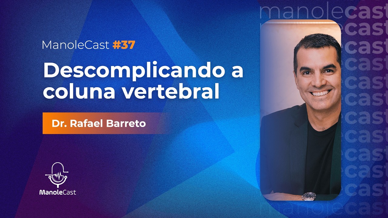 E. 37 - Descomplicando a coluna vertebral com Dr. Rafael Barreto | ManoleCast