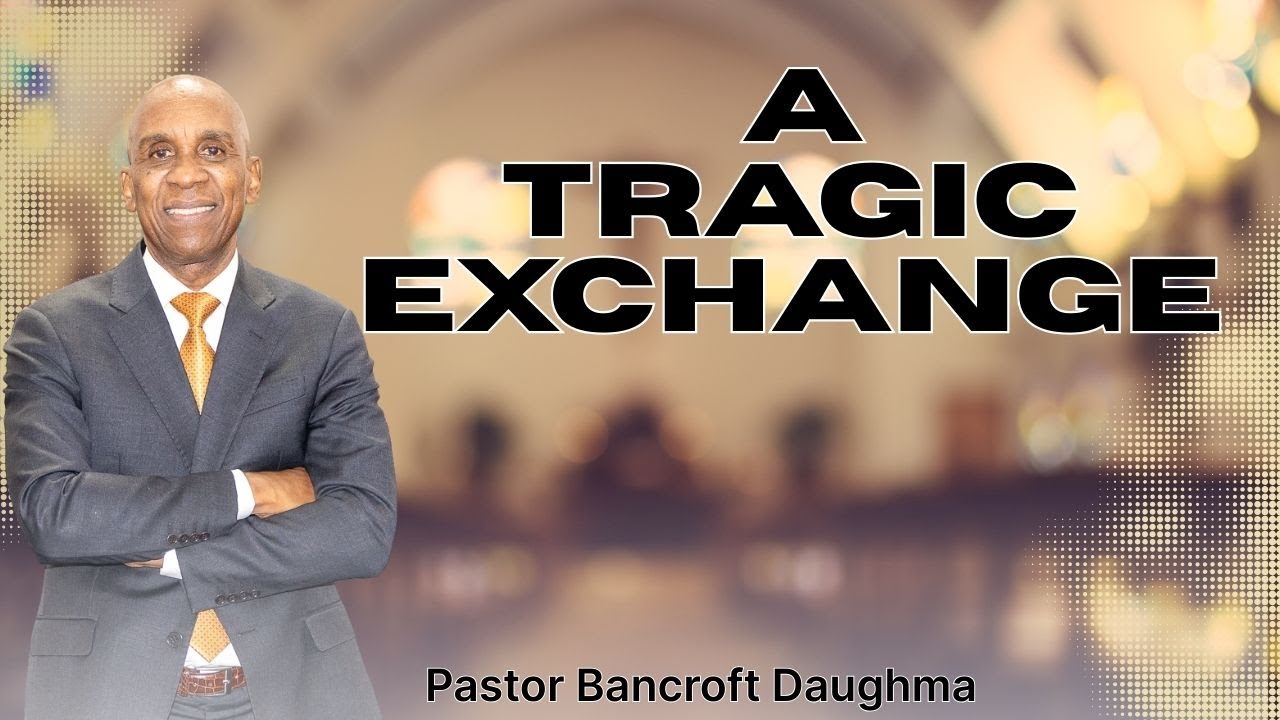 A Tragic Exchange - Pastor Bancroft Daughma