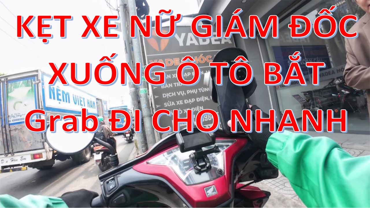 Tập 2- Kẹt xe nữ giám đốc xuống xe ô tô bắt grab đi cho nhanh