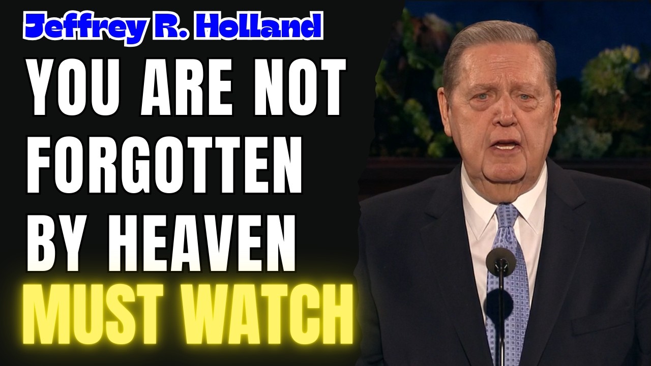 Jeffrey R. Holland - You Are Not Forgotten by Heaven