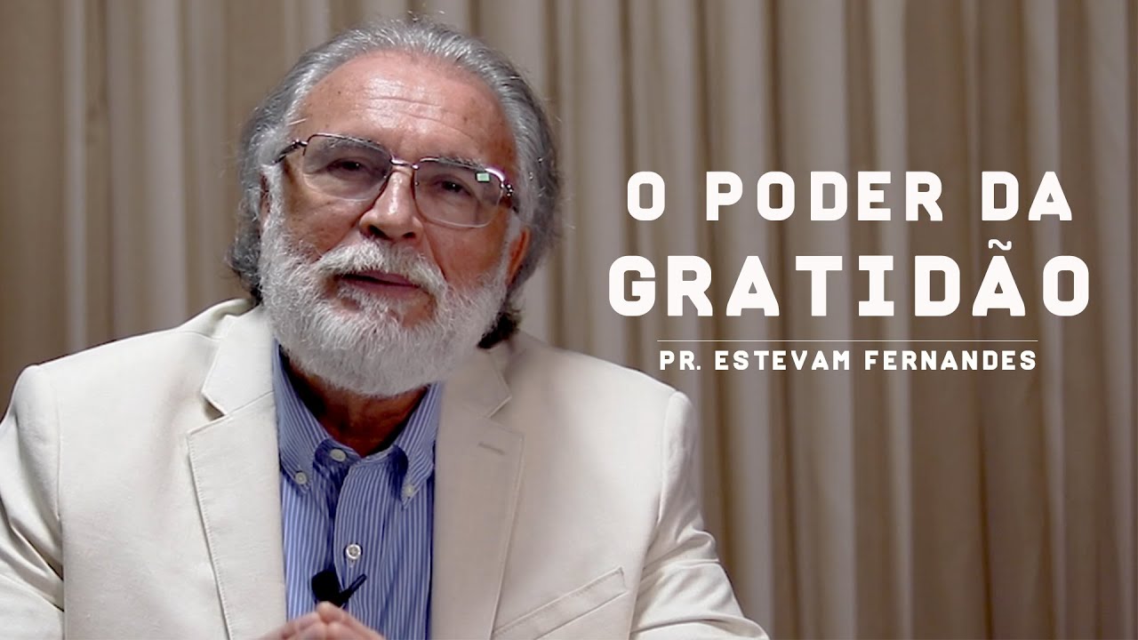 O Poder da Gratid&atilde;o - Pr. Estevam Fernandes