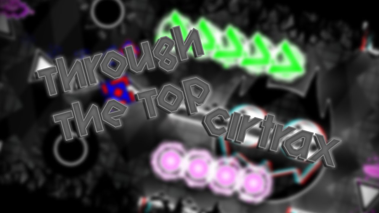 Through The Top by Cirtrax | Geometry Dash