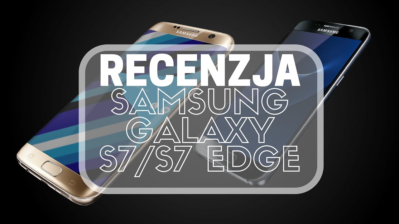Samsung Galaxy S7/S7 Edge - recenzja