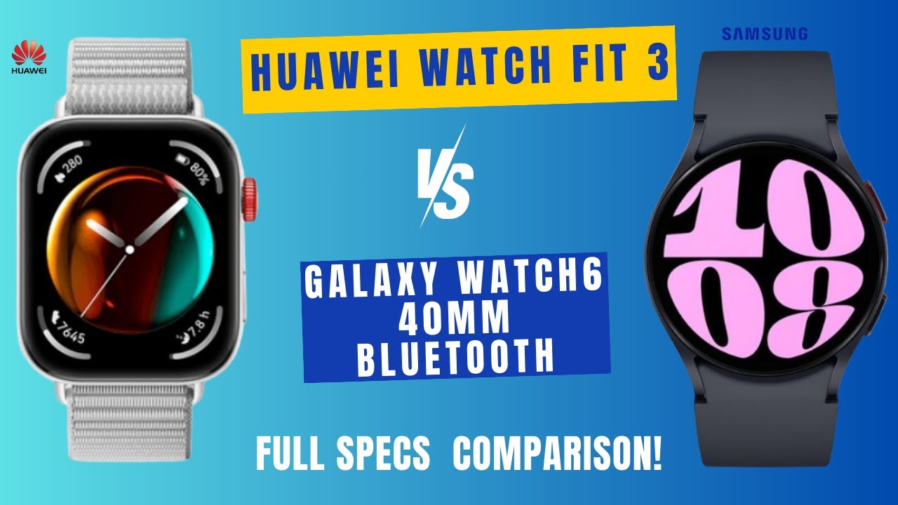 Huawei Watch Fit 3 Versus Samsung Galaxy Watch6 40mm Bluetooth : Which One Is Better?