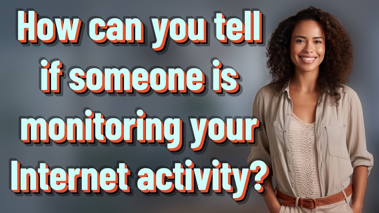 How can you tell if someone is monitoring your Internet activity?