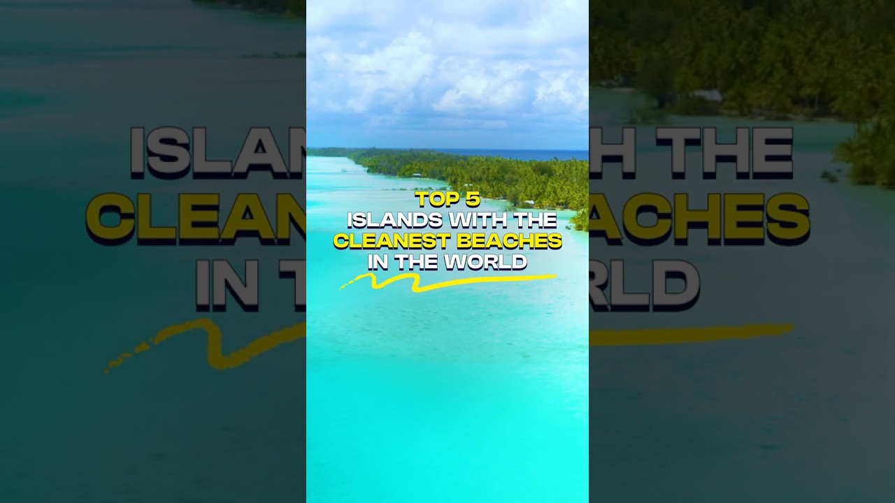 Top 5 Islands with the Cleanest Beaches in the World