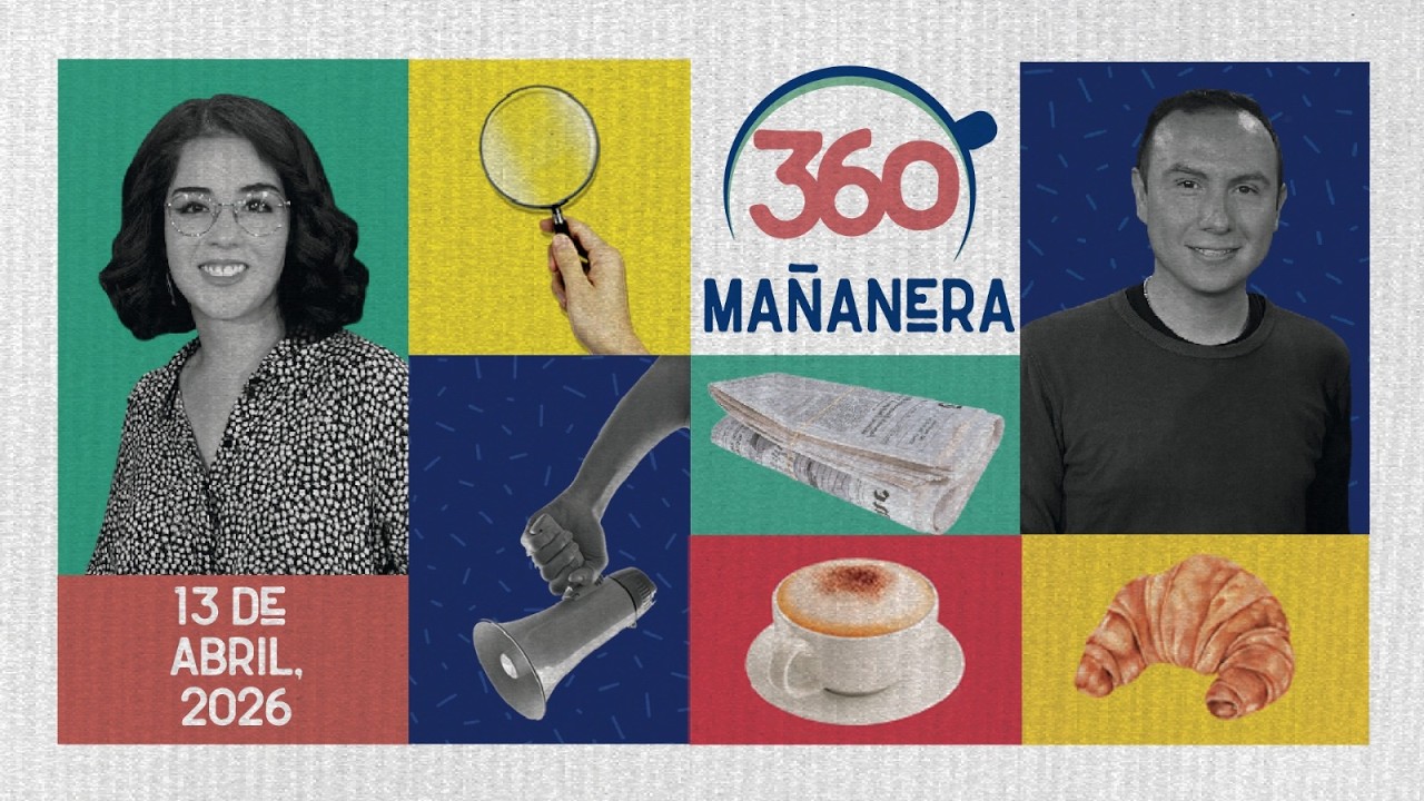 Ma&ntilde;anera 360 | Lunes 13 Abril 2026