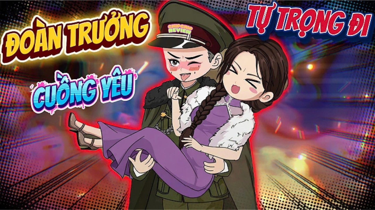 Full Có Kết | Đoàn Trưởng Cuồng Yêu Tự Trọng Đi | ChipChip Review