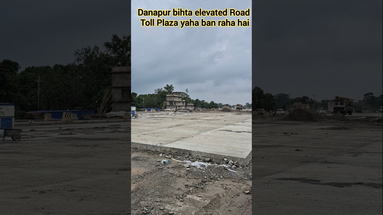 Danapur bihta elevated Road toll plaza work progress