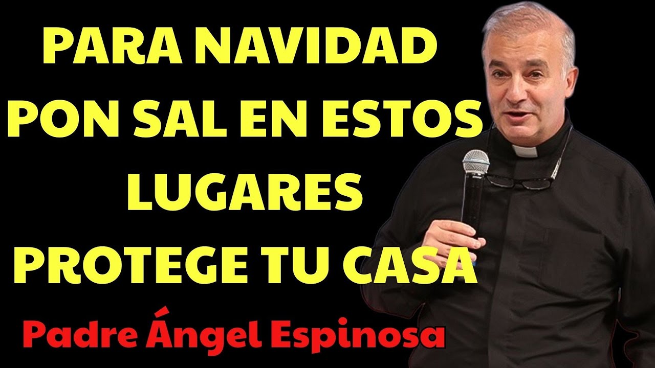 PROTEGE TU HOGAR ESTA NAVIDAD; PON SAL EN ESTOS LUGARES | padre angel espinosa delos monteros
