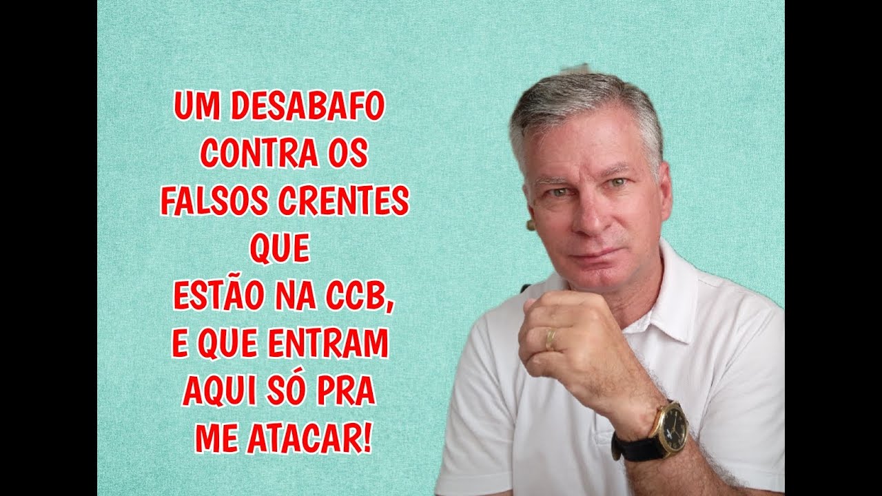UM DESABAFO CONTRA OS FALSOS CRENTES QUE ESTÃO NA CCB, QUE ENTRAM AQUI SÓ PRA ME ATACAR!