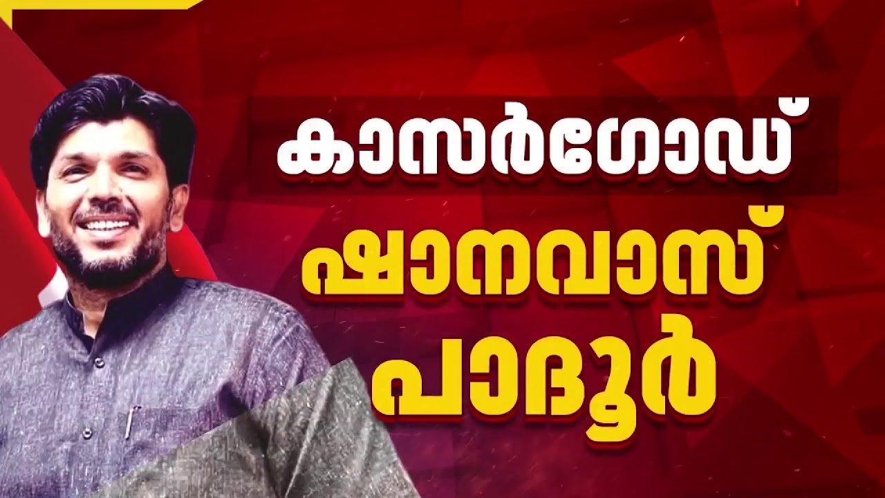ഷാനവാസ് പാദൂര്‍ കാസര്‍കോട് മണ്ഡലത്തില്‍ LDF സ്വതന്ത്ര സ്ഥാനാര്‍ത്ഥിയായി മത്സരിക്കും | Kasargod