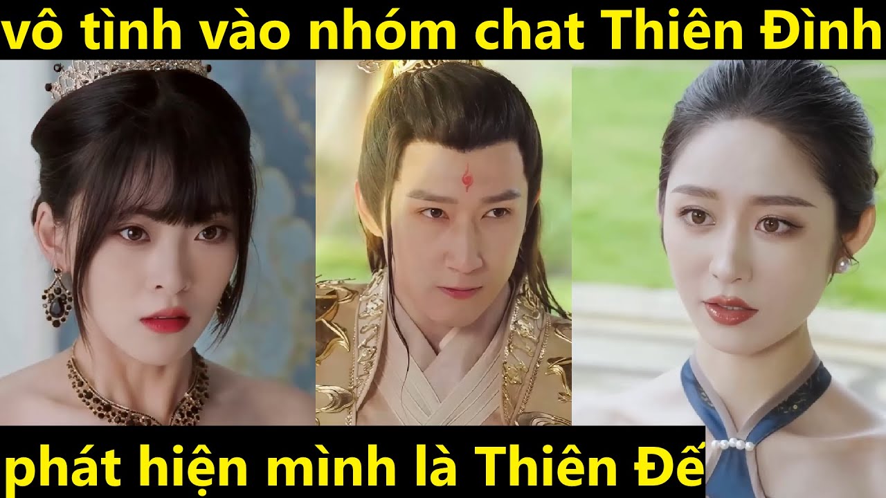 ch&agrave;ng trai v&ocirc; t&igrave;nh v&agrave;o nh&oacute;m chat Thi&ecirc;n Đ&igrave;nh của &ocirc;ng nội, ph&aacute;t hiện m&igrave;nh l&agrave; Thi&ecirc;n Đế
