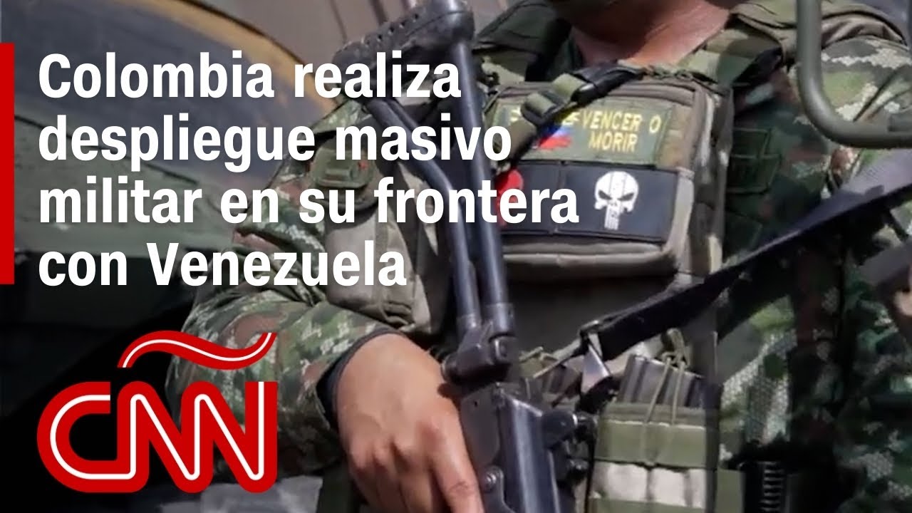 CNN acompaña a fuerzas militares de Colombia en un despliegue masivo en su frontera con Venezuela