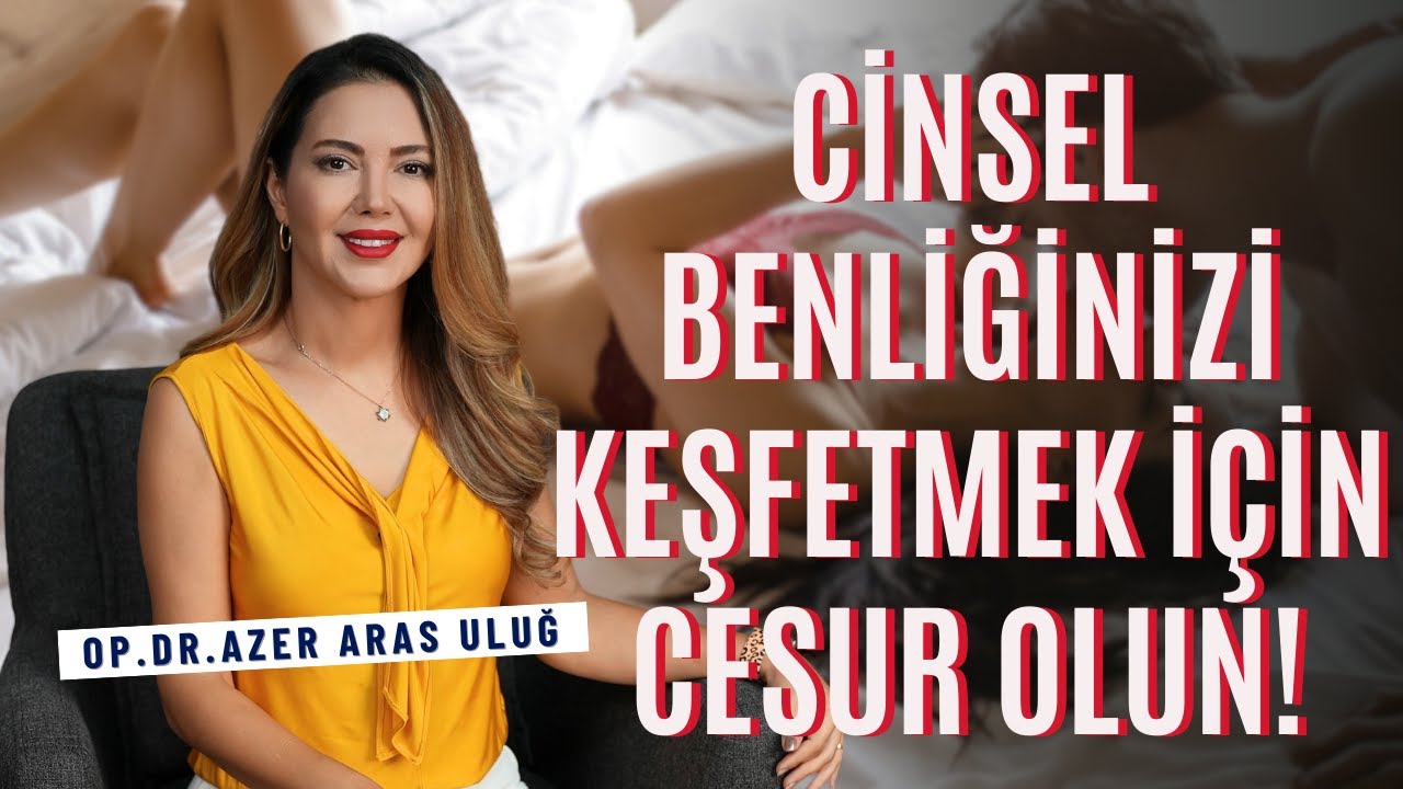 Cinsel Benliğinizi Keşfetmek İçin Cesur Olun! I Op. Dr. Âzer Aras Uluğ