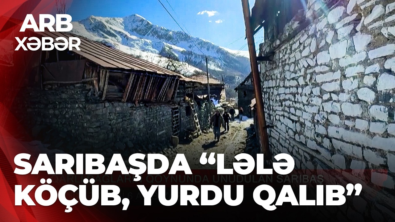 ARB XƏBƏR – Sarıbaşın çətin günləri – Kənddə cəmi 6 ailə qalıb
