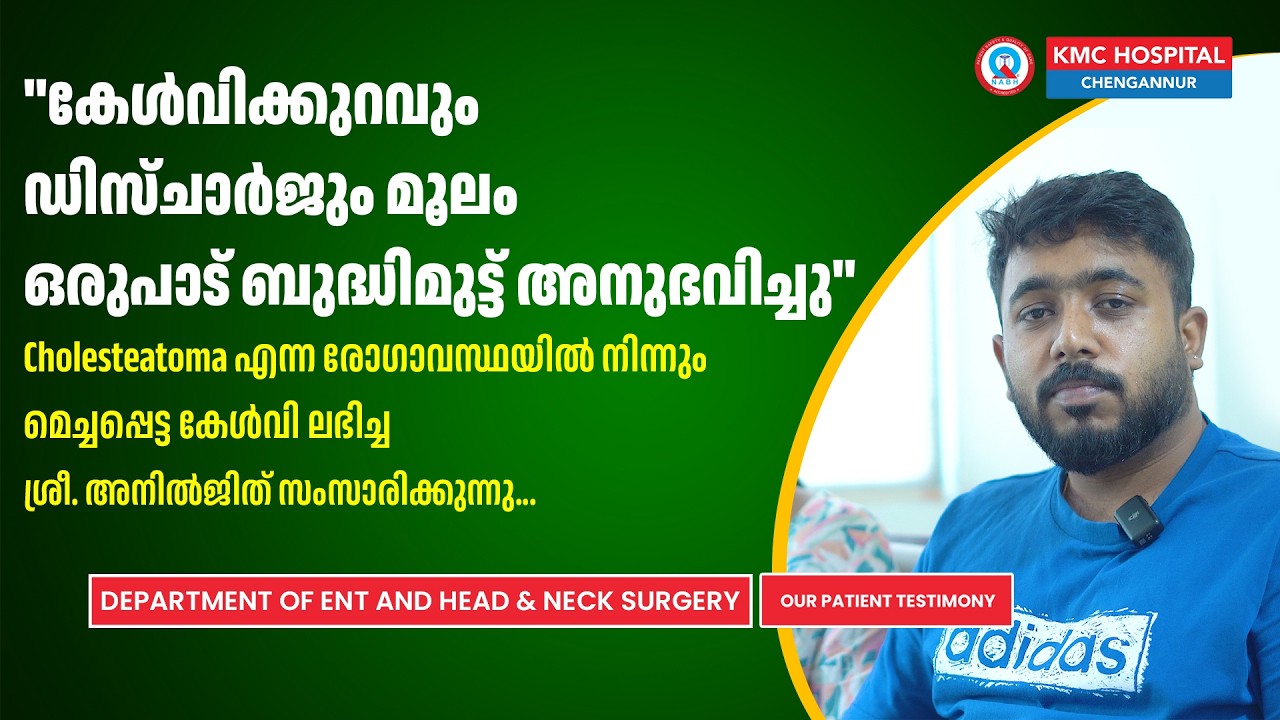 ''കേൾവിക്കുറവും ഡിസ്ചാർജും മൂലം ഒരുപാട് ബുദ്ധിമുട്ട് അനുഭവിച്ചു.'' ശ്രീ അനിൽജിത് സംസാരിക്കുന്നു...