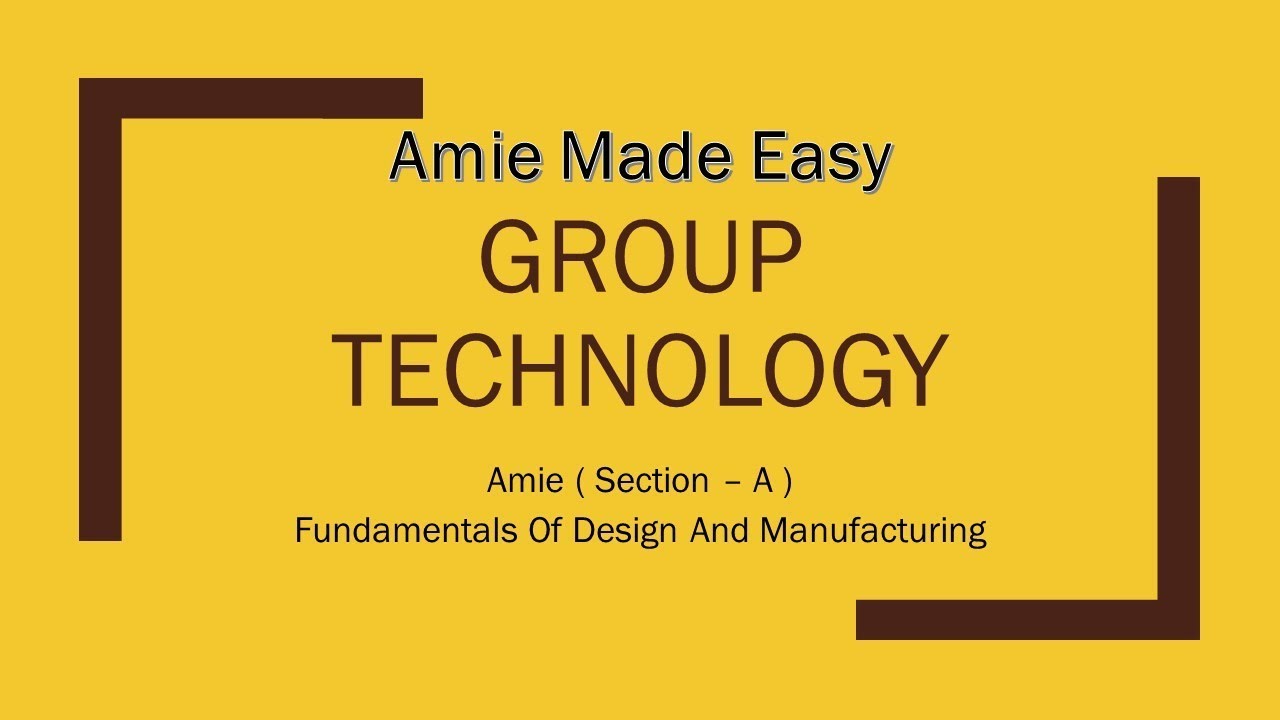 Group Technology - Amie Section-A - Fundamentals Of Design & Manufacturing