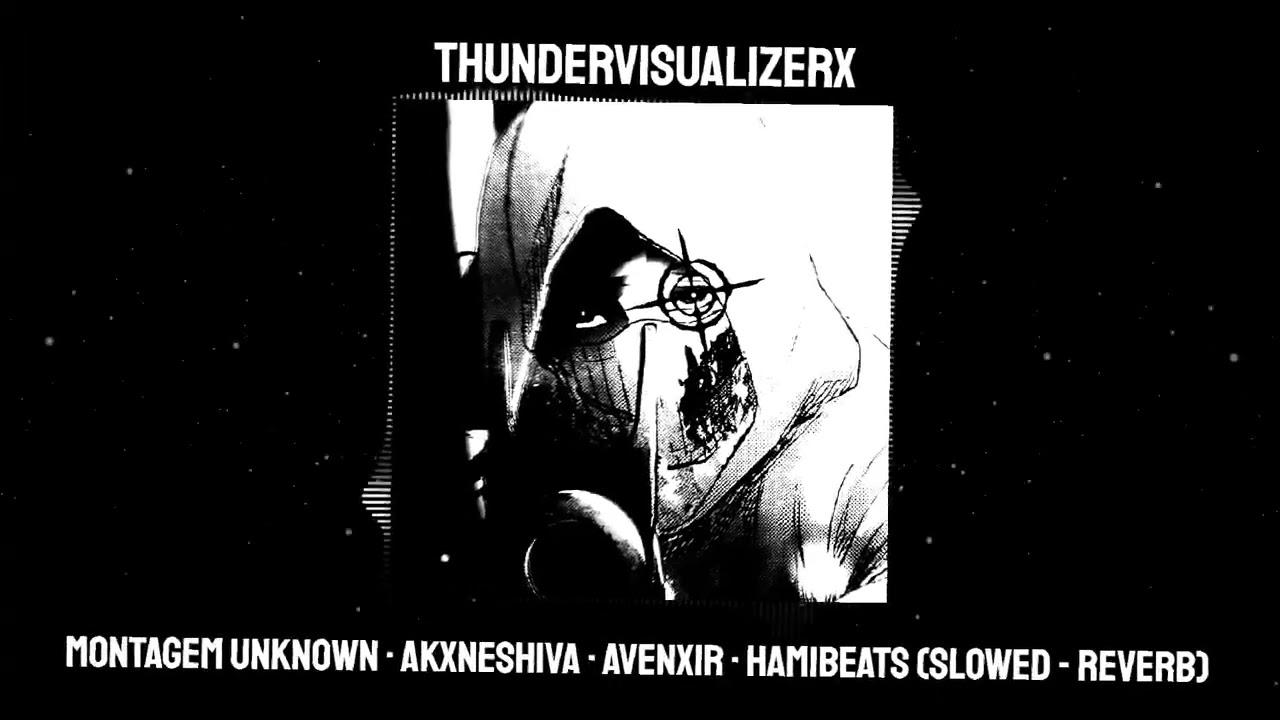 MONTAGEM UNKNOWN &middot; AKXNESHIVA &middot; Avenxir &middot; HamiBeats (Slowed - reverb)