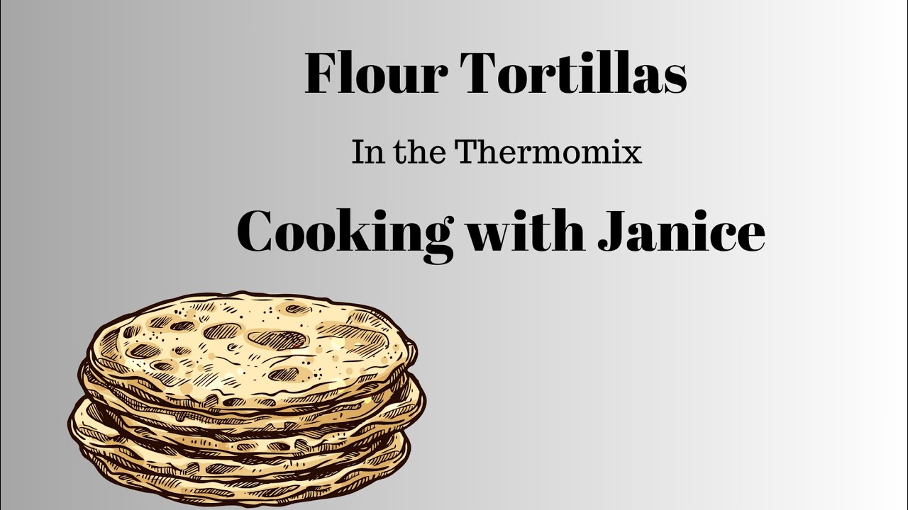 Flour Tortillas in the Thermomix - Cooking with Janice