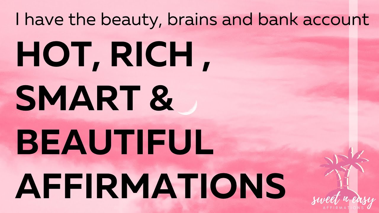 Hot, Rich, Smart & Beautiful Affirmations - Get the brains, beauty and bank account of your dreams!