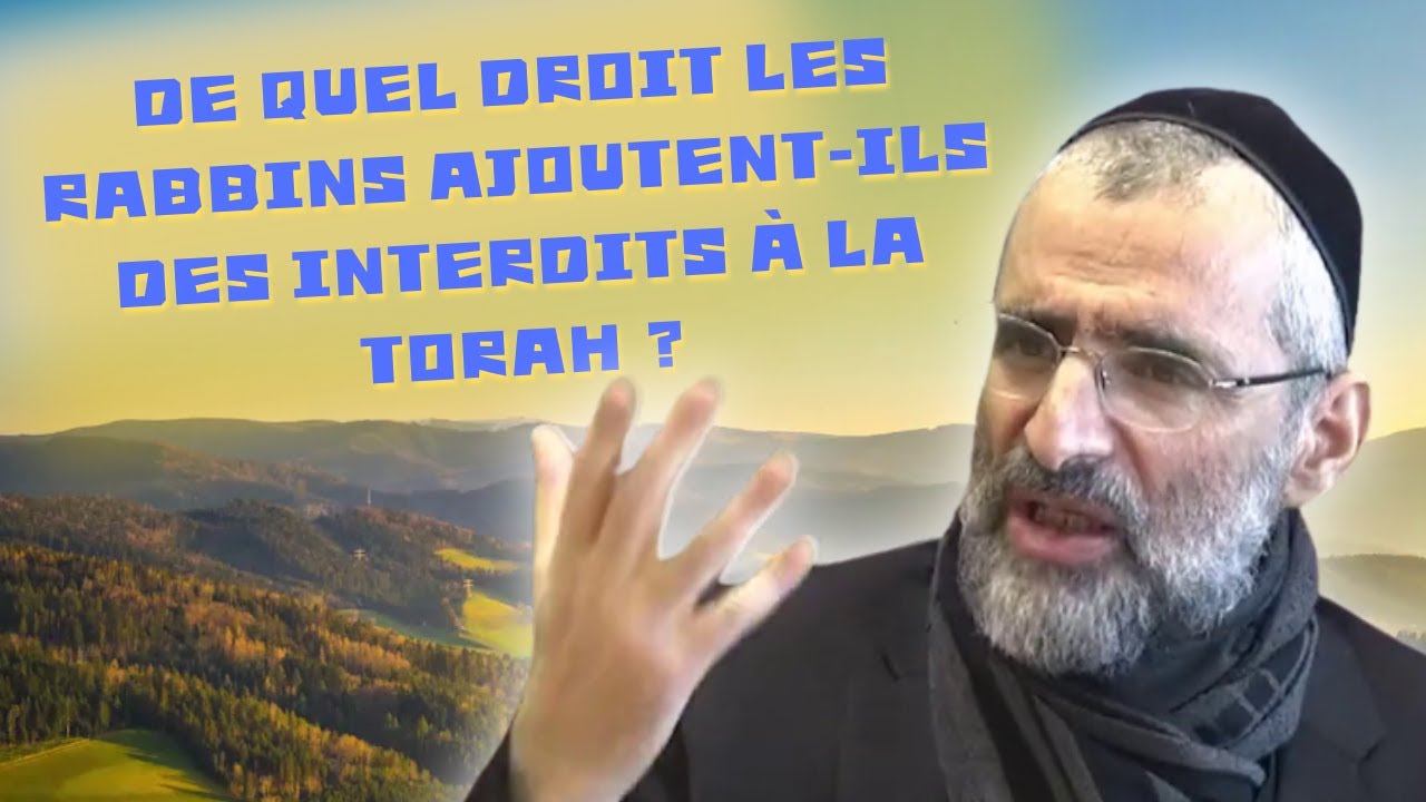 DE QUEL DROIT LES RABBINS AJOUTENT-ILS DES INTERDITS À LA TORAH ? RAV RON CHAYA