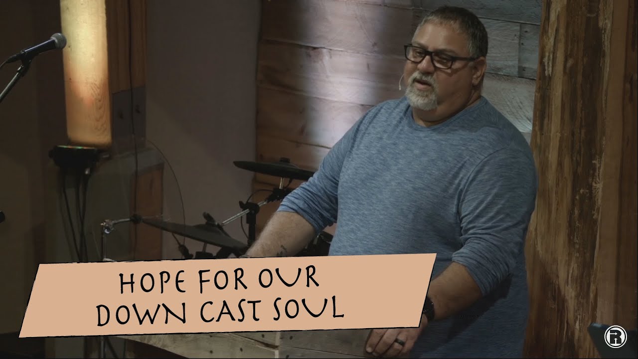 Hope for our Down Cast Soul - Psalms 42-43