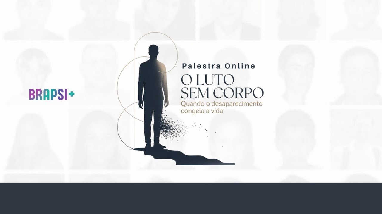 21/02 - O LUTO SEM CORPO: QUANDO O DESAPARECIMENTO CONGELA A VIDA | BRAPSI