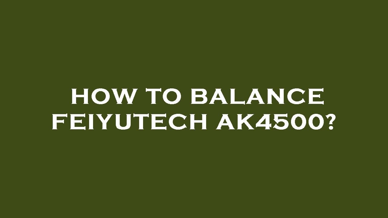 How to balance feiyutech ak4500?
