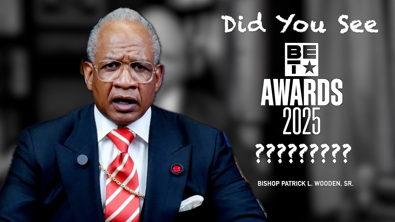 "Did You See the BET Awards?" | Bishop Patrick L. Wooden, Sr.