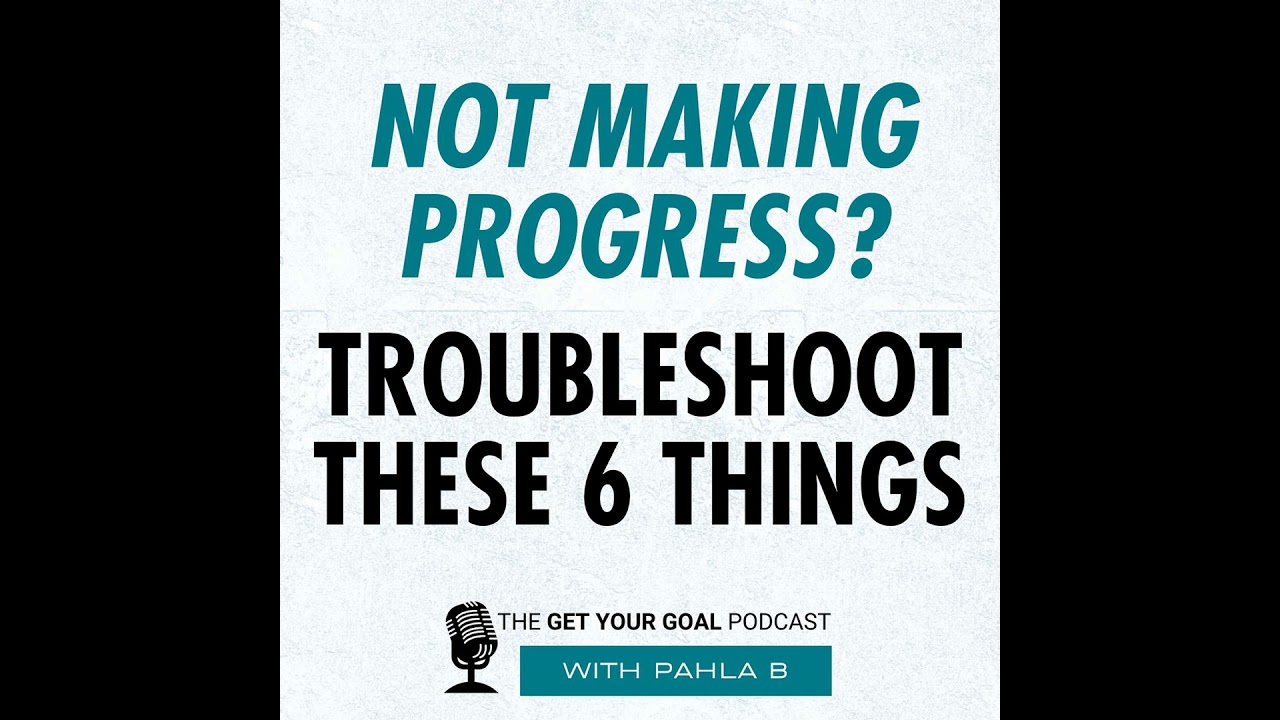 Not Making Progress on Your Goal? Troubleshoot These 6 Things
