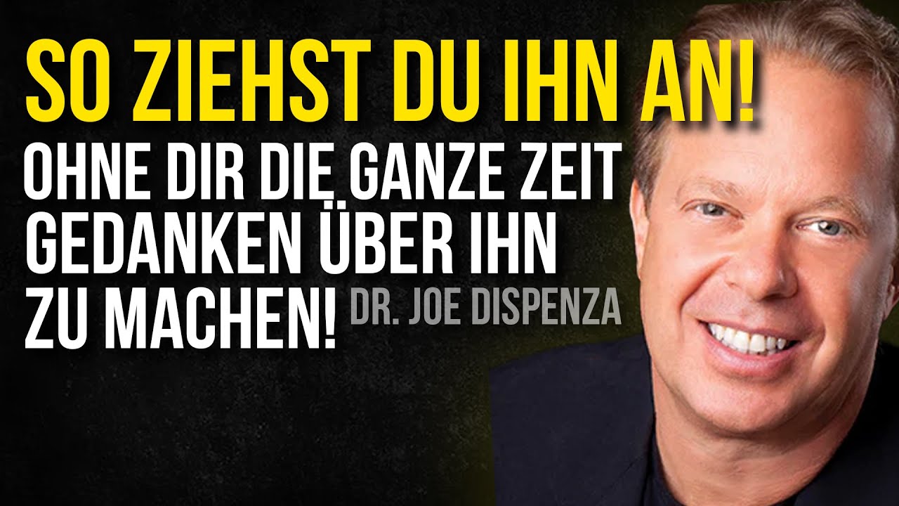 So ZIEHST du IHN AN! - Ohne die ganze Zeit ÜBER IHN Nachzudenken! Dr. Joe Dispenza