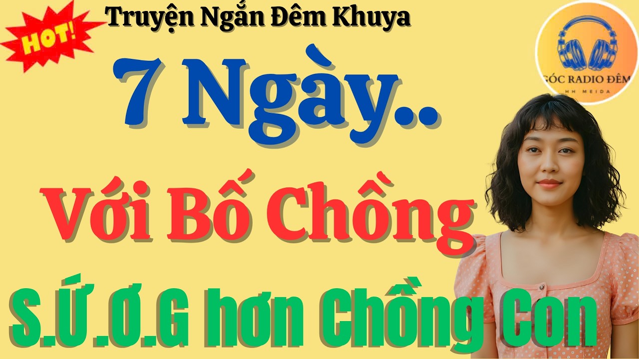 Truyện Đêm Khuya Thầm Kín : 7 ngày Với B.ố Chồng – Chuyện Tình Cảm Tâm Lý Sâu Lắng